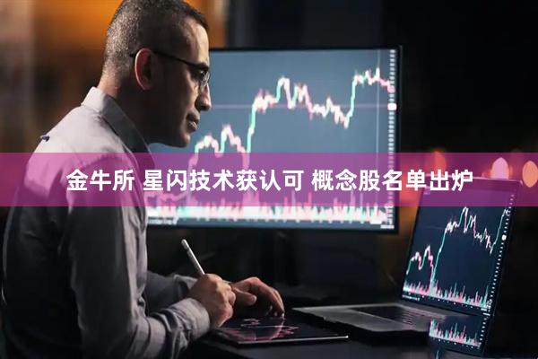 金牛所 星闪技术获认可 概念股名单出炉