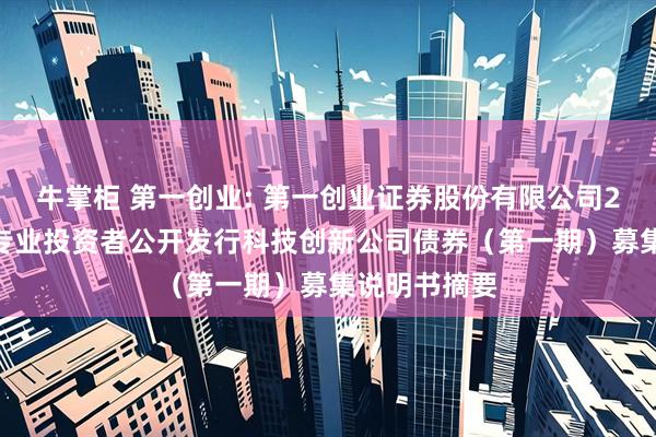 牛掌柜 第一创业: 第一创业证券股份有限公司2025年面向专业投资者公开发行科技创新公司债券(第一期)募集说明书摘要