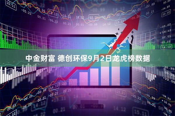 中金财富 德创环保9月2日龙虎榜数据